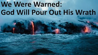 We Were Warned: God Will Pour Out His Wrath
