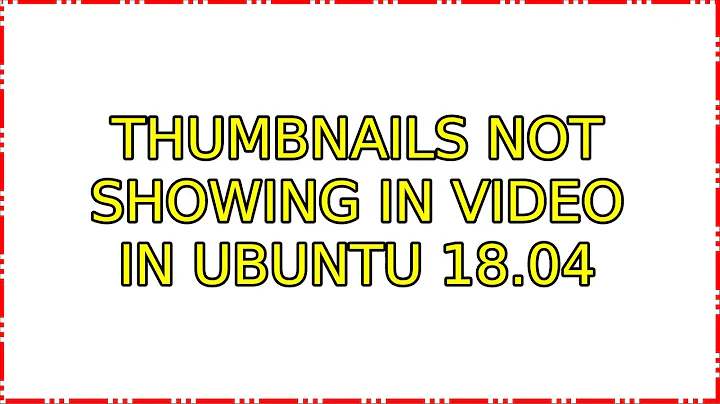 Ubuntu: Thumbnails not showing in video in Ubuntu 18.04 (2 Solutions!!)