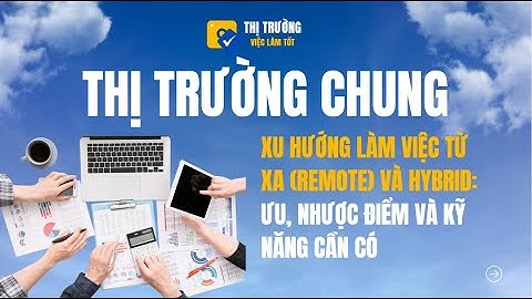 Thị trường chung: Xu hướng làm việc từ xa (Remote) và Hybrid: Ưu, nhược điểm và kỹ năng cần có