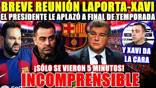 🚨REUNIÓN LAPORTA-XAVI de ¡5 MINUTOS! Y le APLAZA a FINAL de TEMPORADA ¡INCOMPRENSIBLE! YA BASTA