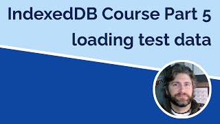 IndexedDB Part 5 - Importing Test Data