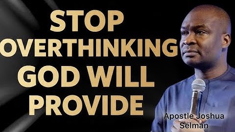 STOP OVERTHINKING GOD WILL PROVIDE- APOSTLE JOSHUA SELMAN 