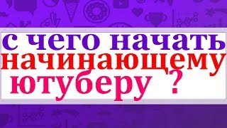 с чего начать начинающему ютуберу /советы начинающим ютуберам / советы youtube каналу / 5 ошибок