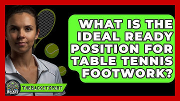 What Is The Ideal Ready Position For Table Tennis Footwork? - The Racket Xpert