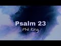 Psalm 23 i am not alone by phil king with lyrics