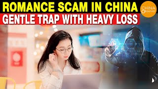 Romance Scam in China, A Gentle Trap With Heavy Loss, Professional Scammer Team
