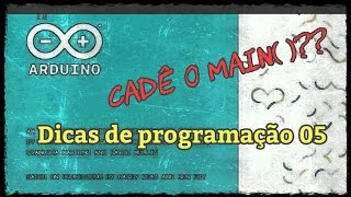 Arduino - Dicas de programaçao 05 - Cadê o main()?