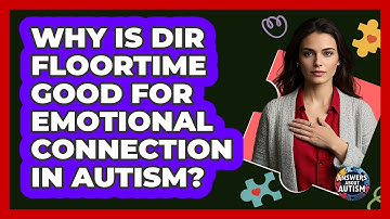 Why Is DIR Floortime Good For Emotional Connection In Autism? - Answers About Autism