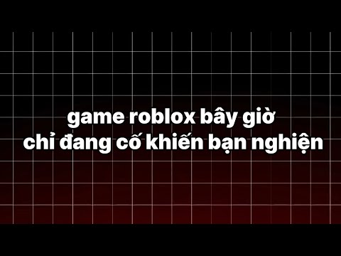 Game roblox nổi giờ toàn làm bạn chơi càng lâu càng tốt
