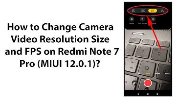 How to Change Camera Video Resolution Size and FPS on Redmi Note 7 Pro (MIUI 12.0.1)?