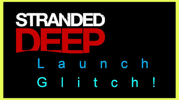 Stranded Deep LAUNCH GLITCH!!