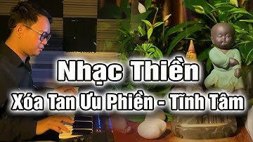 Nhạc Thiền Tĩnh Tâm | Xóa Tan Ưu Phiền - Tâm An Lạc , Quên Hết Mọi Âu Lo