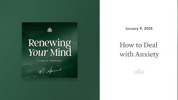 How to Deal with Anxiety: Renewing Your Mind
