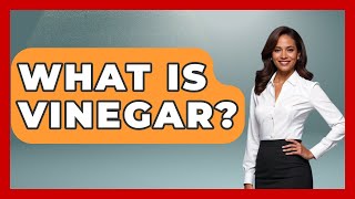 What Is Vinegar? - Survival Skills for Everyone