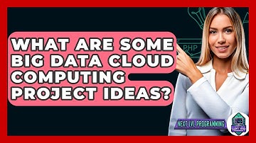 What Are Some Big Data Cloud Computing Project Ideas? - Next LVL Programming