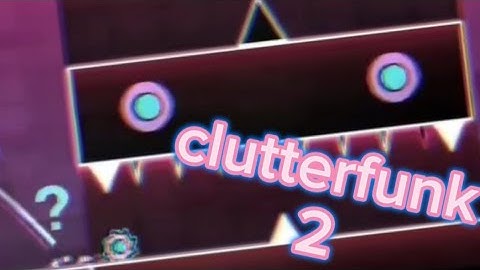 Clutterfunk 2 by: masterthecube5 [Geometry dash] 2.2/Mobile