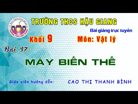 Vật lý 9 - Bài 37: Máy biến thế - Giáo viên: Cao Thị Thanh Bình