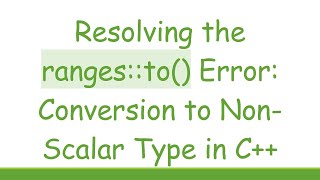 Resolving the ranges::to() Error: Conversion to Non-Scalar Type in C+ + Details
