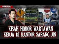 KISAH TERSERAM WARTAWAN!! HAMPIR SEMUA TIM KETAKUTAN TUGAS DI TEMPAT INI!!