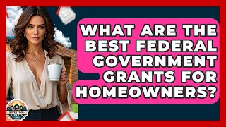 What Are The Best Federal Government Grants For Homeowners - Home Investing Experts