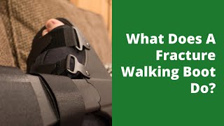 What Does A Fracture Walking Boot Do?