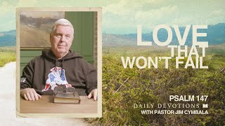 Daily Devotional | Love That Won’t Fail | Psalm 147 | Pastor Jim Cymbala