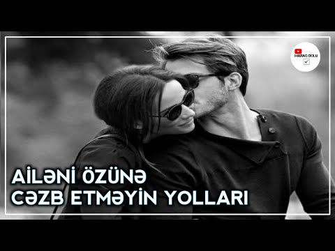 Ailəni Özünə Cəzb Etməyin Yolları - Ailə Münasibətləri | MARAQ DOLU