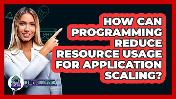 How Can Programming Reduce Resource Usage For Application Scaling? - Next LVL Programming