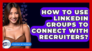How To Use LinkedIn Groups To Connect With Recruiters? - Everyday-Networking