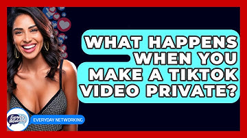 What Happens When You Make a TikTok Video Private? - Everyday-Networking