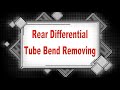 Rear Differential Tube bend removal process