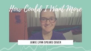 How Could I Want More - Jamie Lynn Spears (cover)