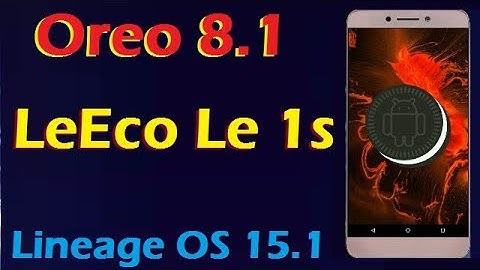 How To Install Android Oreo 8.1 in LeEco Le 1s (Lineage OS 15.1) Update and Review