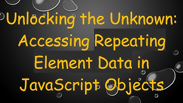 Unlocking the Unknown: Accessing Repeating Element Data in JavaScript Objects