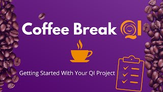 Coffee Break QI: Getting Started With Your QI Project