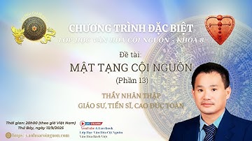 Khóa 8 Buổi 25 Lớp Học Văn Hóa Cội Nguồn - Mật Tạng Cội Nguồn - Phần 13 - GV: Gs, Ts Cao Đức Toàn