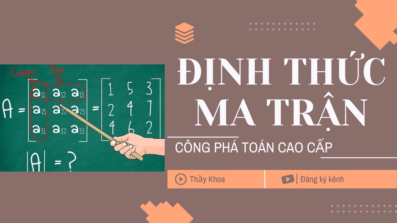 Đại số tuyến tính: Định thức của ma trận - thầy Khoa (DỄ HIỂU NHẤT)