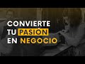 Convierte tu pasión en negocio  |  4 puntos para generar dinero de tu pasión