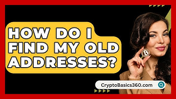 How Do I Find My Old Addresses? - CryptoBasics360.com
