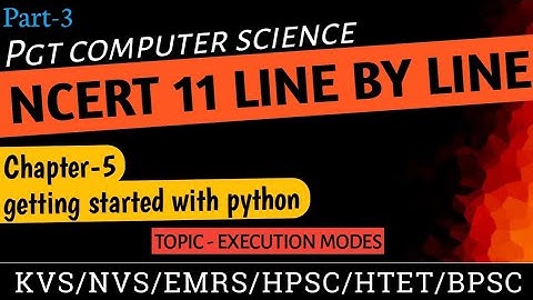 PGT - COMPUTER SCIENCE || NCERT 11th CS || Getting started with python  #executionmodes
