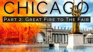 World's Fastest Growing City | Chicago Part 2: Great Fire to the Fair