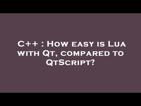 C++ : How easy is Lua with Qt, compared to QtScript?