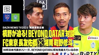 【Jリーグ開幕対談｜長友佑都（FC東京）×町野修斗（湘南）】槙野智章がW杯日本代表の二人に迫る｜DAZN NEWS TV 2023 Jリーグ開幕直前企画