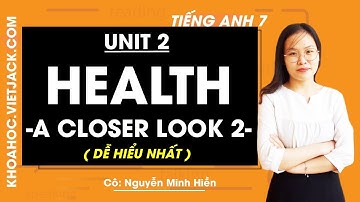 Tiếng Anh 7 - Unit 2 Health -  A closer look 2 - Cô Nguyễn Minh Hiền (DỄ HIỂU NHẤT)