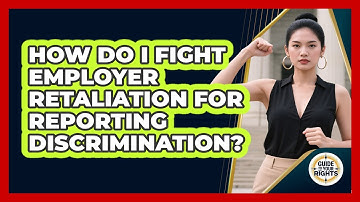 How Do I Fight Employer Retaliation For Reporting Discrimination? - Guide To Your Rights