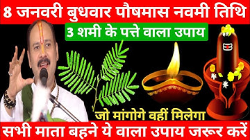 8 जनवरी बुधवार पौषमास नवमी तिथि को 3 शमी के पत्ते वाला उपाय जरूर करें || Pradeep Ji Mishra