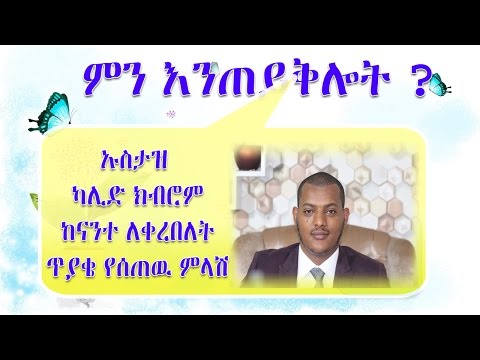 ምን እንጠይቅሎት ኡስታዝ ካሊድ ክብሮም ከናንተ ለቀረበለት ጥያቄ የሰጠዉ ምላሽ እንዴት ሰለምክ እና ሌሎችም