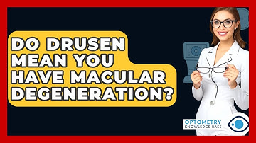 Do Drusen Mean You Have Macular Degeneration? - Optometry Knowledge Base