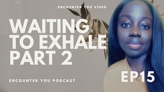 Waiting to Exhale Part 2 | Encounter You Podcast X Angeline Ricks