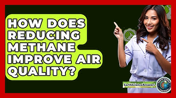 How Does Reducing Methane Improve Air Quality? - Earth Science Answers